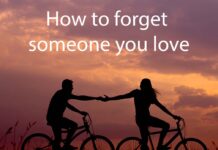 How to forget someone you love How to forget someone you love