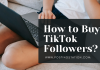 How to Buy TikTok Followers? Buy TikTok Followers